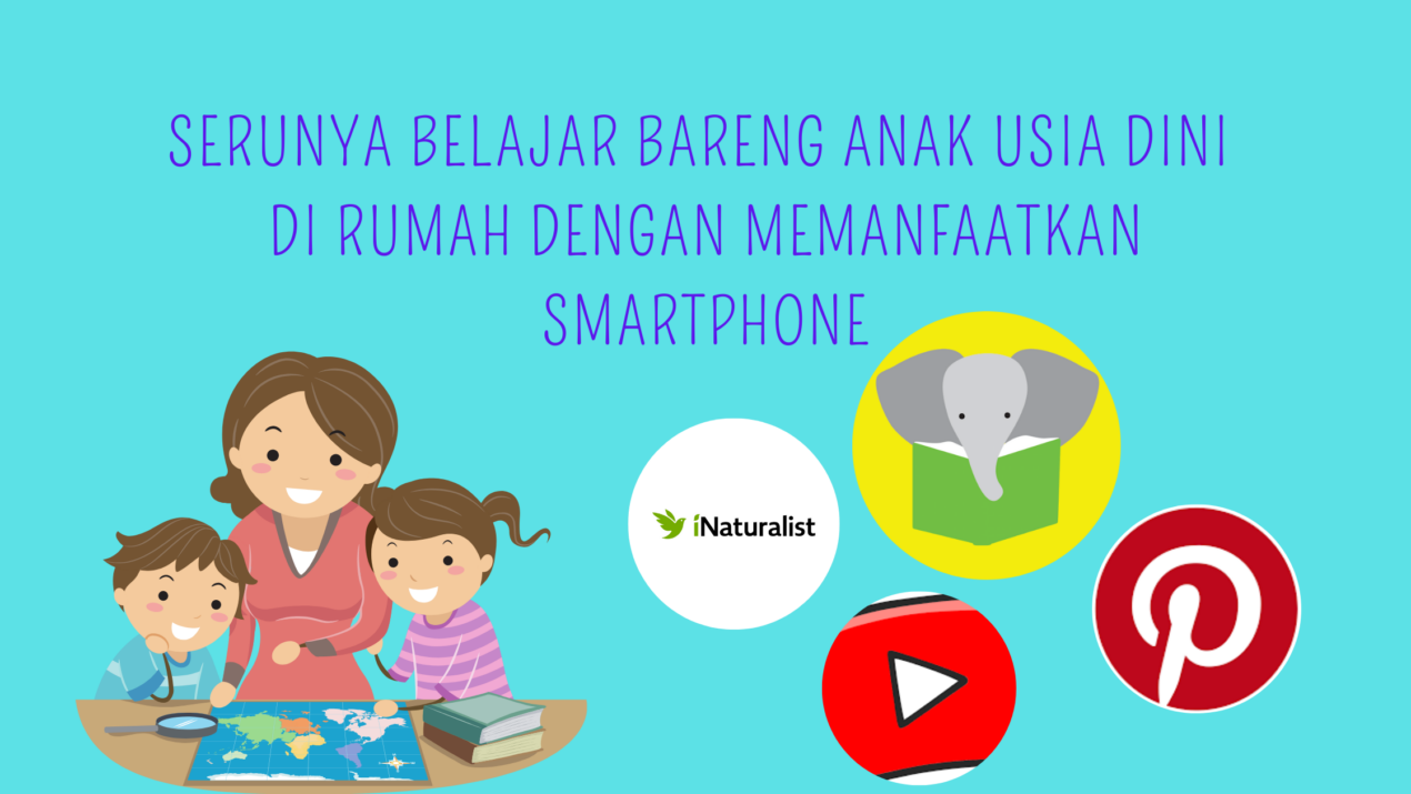 Serunya Belajar Bareng Anak Usia Dini di Rumah dengan Memanfaatkan Smartphone