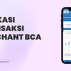 Wajib Tahu Sebelum Pakai, Hal-Hal Tentang Aplikasi Transaksi Merchant BCA!