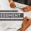 Menilik Jenis Dan Fungsi Assessment Saat Perekrutan Karyawan